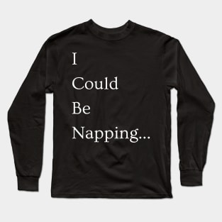 I Could Be Napping Long Sleeve T-Shirt